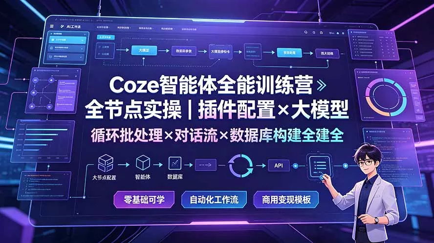 Coze智能体全能训练营:全节点实操|插件配置×大模型×循环批处理×对话流×数据库构建全教学-资源之家