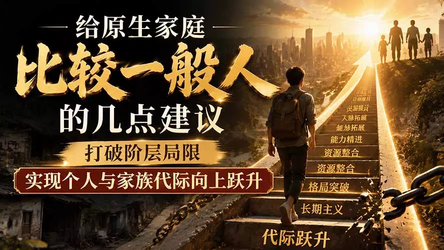 付费文章：给原生家庭比较一般人的几点建议，打破阶层局限，实现个人与家族代际向上跃升-资源之家
