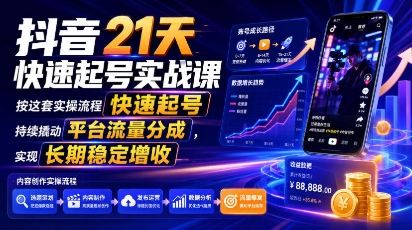 抖音21天快速起号实战课，按这套实操流程快速起号，持续撬动平台流量分成，实现长期稳定增收-资源之家
