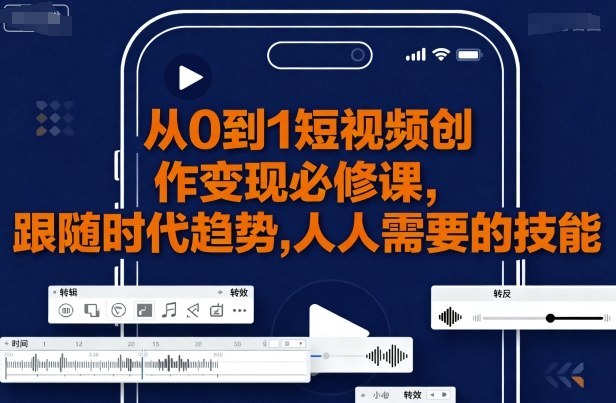 从0到1短视频创作变现必修课-资源之家