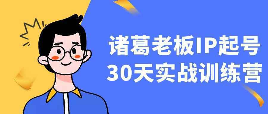 诸葛老板IP起号30天实战训练营-资源之家