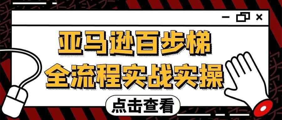 亚马逊百步梯全流程实战实操-资源之家