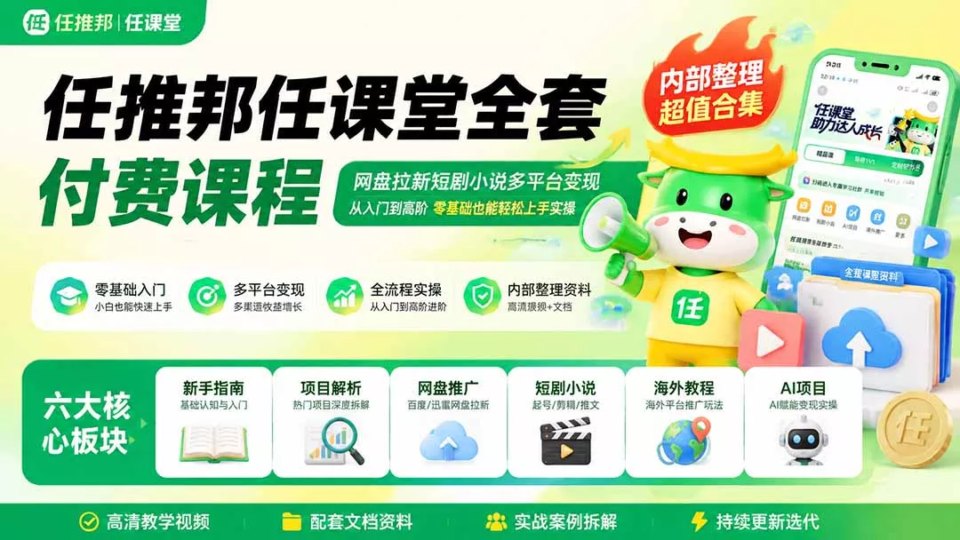 任推邦任课堂全套付费课程；网盘拉新短剧小说多平台变现，从入门到高阶零基础也能轻松上手实操-资源之家