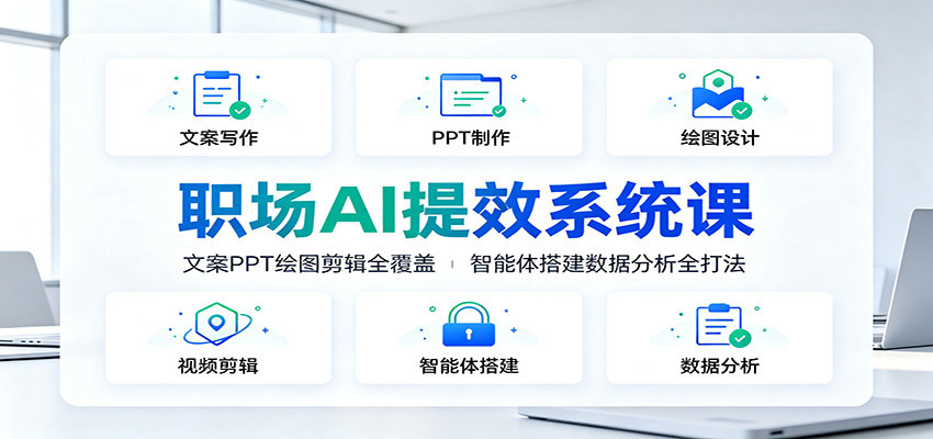 职场AI提效系统课：文案PPT绘图剪辑全覆盖，智能体搭建数据分析全打法-资源之家