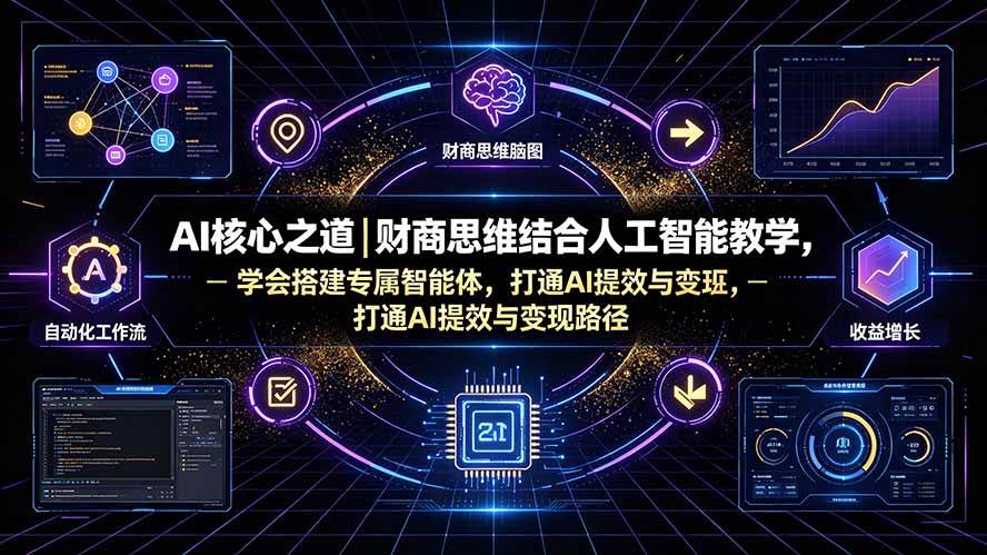 （19542期）AI核心之道｜财商思维结合人工智能教学，学会搭建专属智能体，打通AI提效与变现路径-资源之家