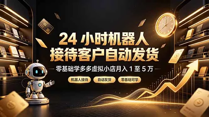 24 小时机器人接待客户自动发货，零基础学多多虚拟小店月入 1 至 5 万-资源之家