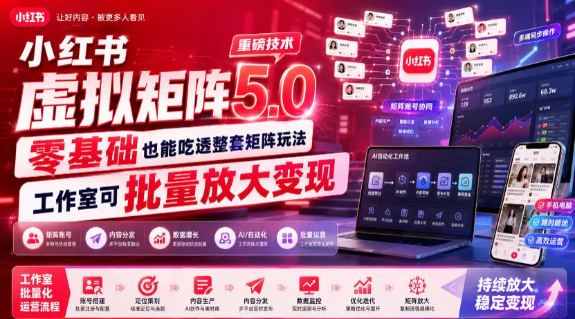 小红书虚拟矩阵5.0重磅技术，零基础也能吃透整套矩阵玩法，工作室可批量放大变现-资源之家