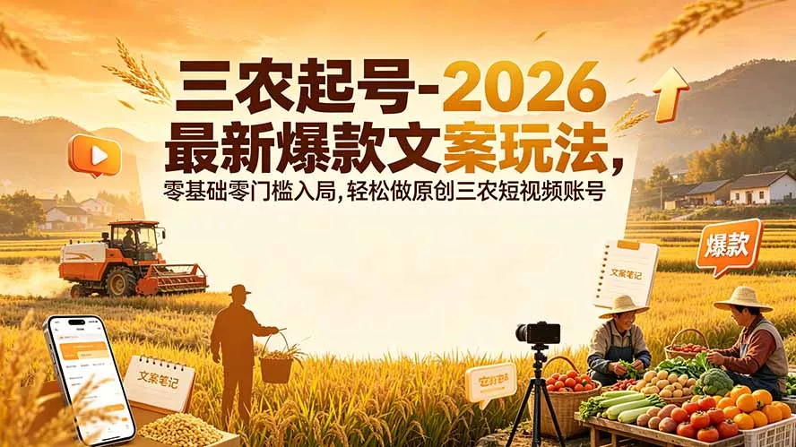 三农起号-2026 最新爆款文案玩法，零基础零门槛入局，轻松做原创三农短视频账号-资源之家