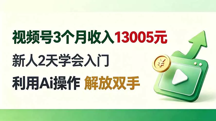 视频号3个月收入13005元， 新人2天学会入门， 利用Ai操作 解放双手！-资源之家