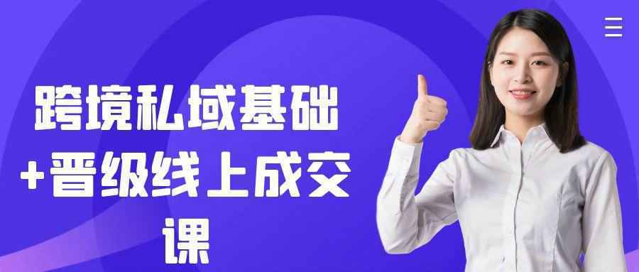 跨境私域基础+晋级线上成交课-资源之家