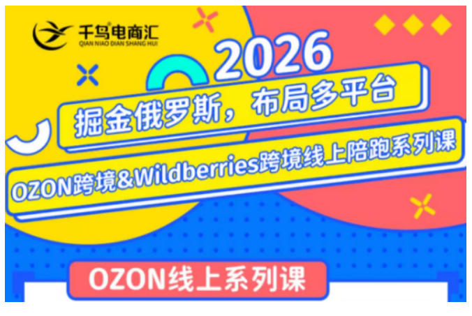 千鸟跨境·26年OZON&wildberries跨境店线上陪跑训练营，兼顾新手入门与高阶进阶，帮助卖家高效布局俄罗斯市场（更新）-资源之家