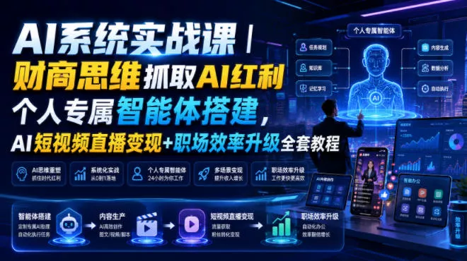 AI系统实战课｜财商思维抓取AI红利｜个人专属智能体搭建，AI短视频直播变现+职场效率升级全套教程-资源之家
