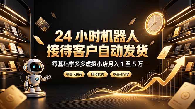 （19491期）24 小时机器人接待客户自动发货，零基础学多多虚拟小店月入 1 至 5 万-资源之家