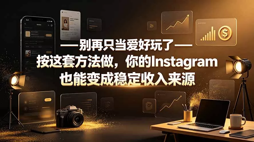 别再只当爱好玩了——按这套方法做，你的Instagram也能变成稳定收入来源-资源之家