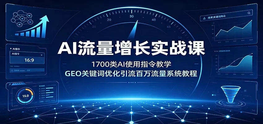 AI流量增长实战课：1700类AI使用指令教学，GEO关键词优化引流百万流量系统教程-资源之家