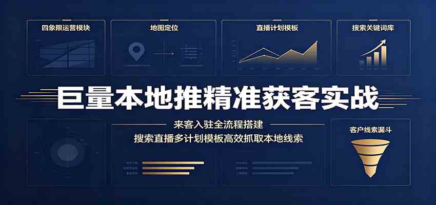 巨量本地推精准获客实战:来客入驻全流程搭建,搜索直播多计划模板高效抓取本地线索-资源之家