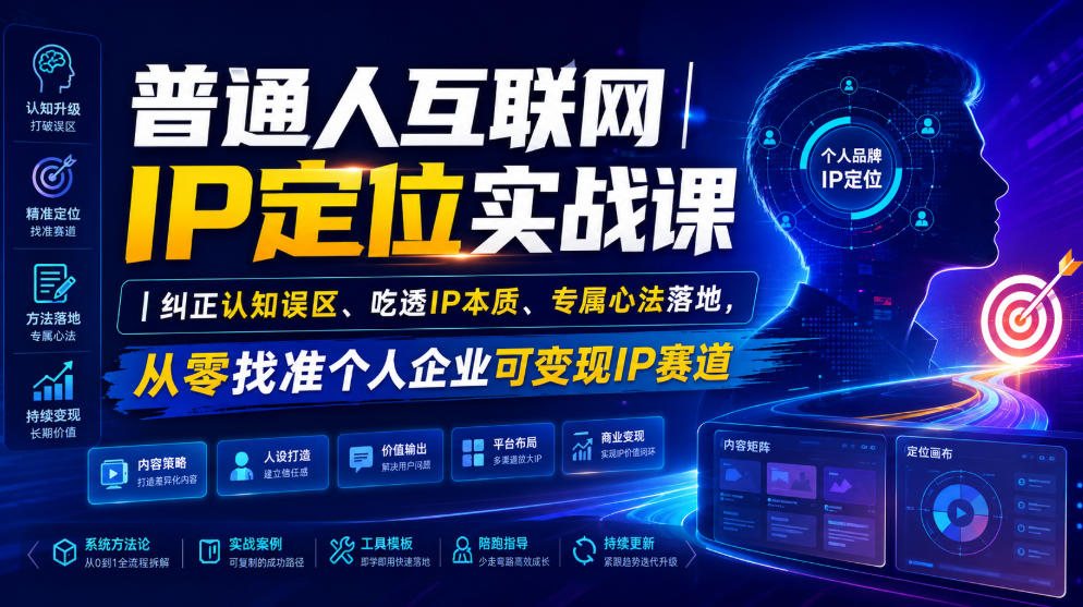 普通人互联网IP定位实战课｜纠正认知误区、吃透IP本质、专属心法落地，从零找准个人企业可变现IP赛道-资源之家