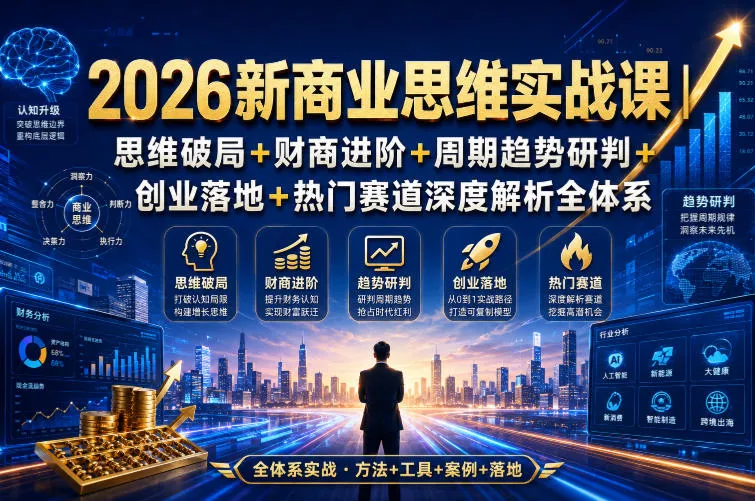 2026新商业思维实战课｜思维破局+财商进阶+周期趋势研判+创业落地+热门赛道深度解析全体系-资源之家