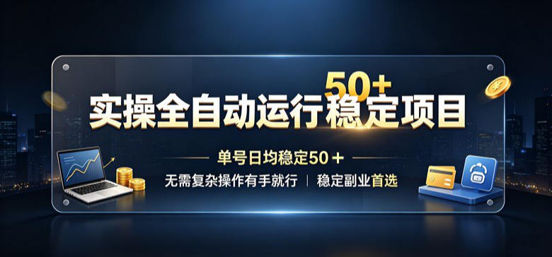 实操全自动运行稳定项目，单号日均稳定50＋，无需复杂操作有手就行，稳定副业首选【揭秘】-资源之家