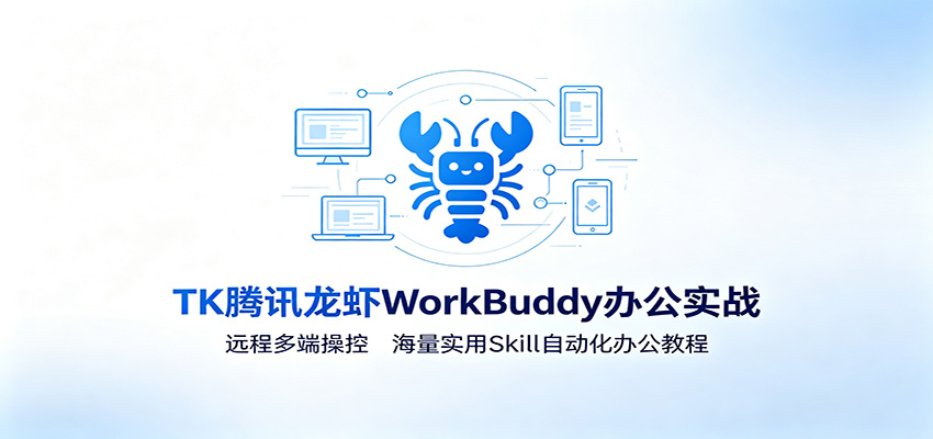 MK腾讯龙虾WorkBuddy办公实战：远程多端操控，海量实用Skill自动化办公教程-资源之家