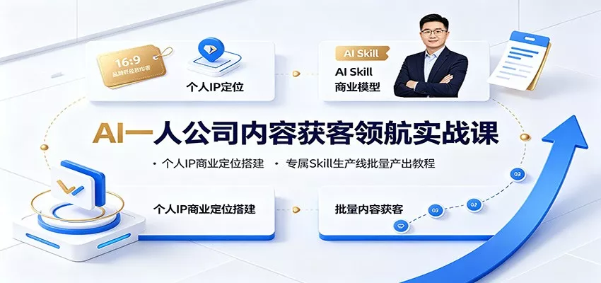 AI一人公司内容获客领航实战课：个人IP商业定位搭建，专属Skill生产线批量产出教程-资源之家