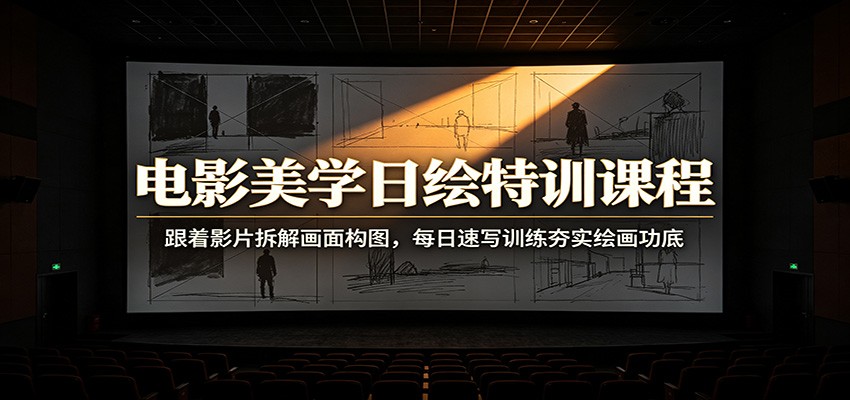 电影美学日绘特训课程：跟着影片拆解画面构图，每日速写训练夯实绘画功底-资源之家