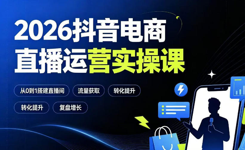2026抖音电商直播运营实操课:从0到1搭建直播间,掌握流量获取、千川投放、转化提升与复盘增长-资源之家